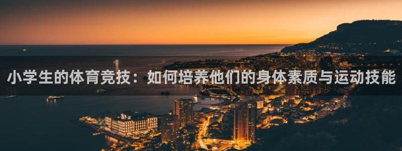 小学生的体育竞技：如何培养他们的身体素质与运动技能