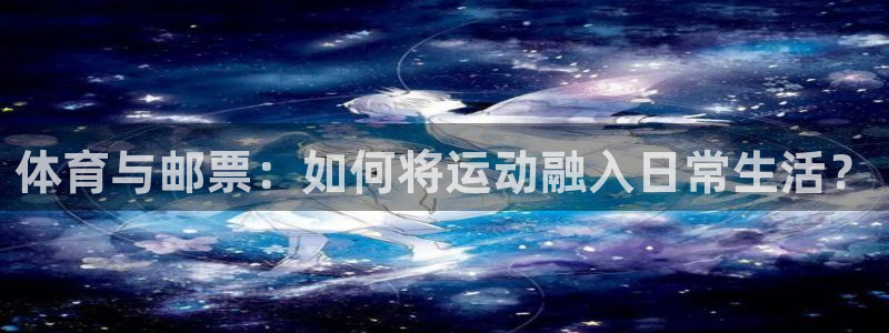 体育与邮票：如何将运动融入日常生活？