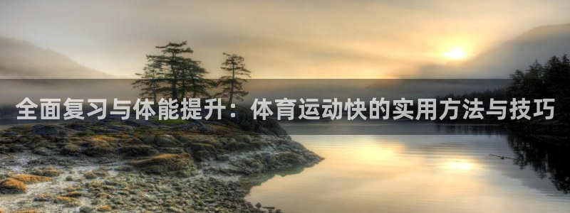 全面复习与体能提升：体育运动快的实用方法与技巧